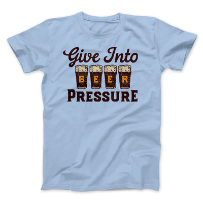 Give Into Beer Pressure Men/Unisex T-Shirt Heather Ice Blue | Funny Shirt from Famous In Real Life