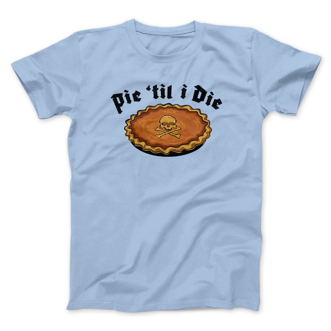 Pie Til I Die Funny Thanksgiving Men/Unisex T-Shirt | Funny Shirt from Famous In Real Life