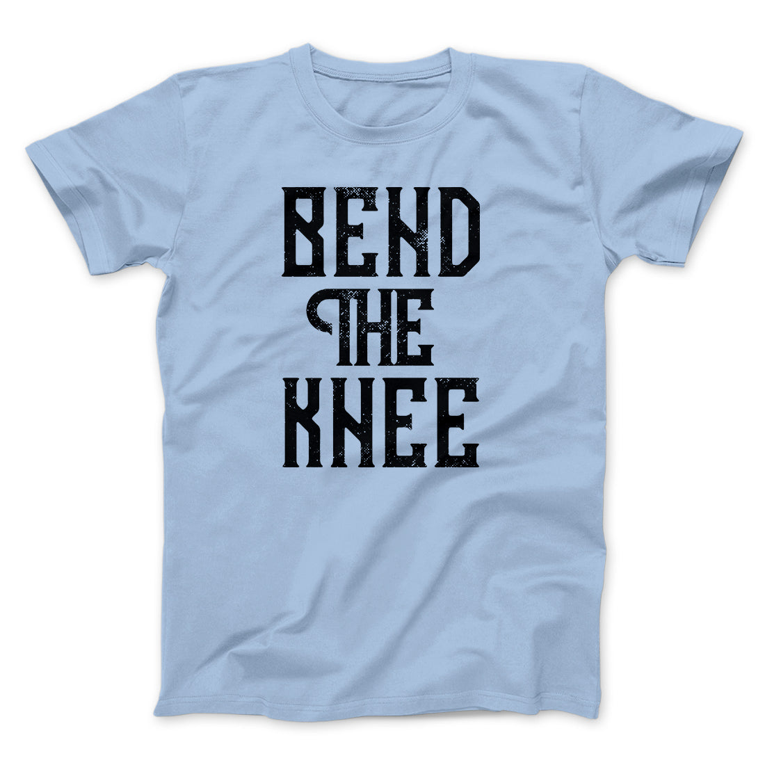 Bend the Knee Men/Unisex T-Shirt | Funny Shirt from Famous In Real Life