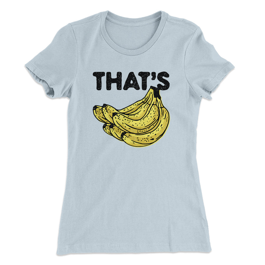 That's Bananas Funny Women's T-Shirt | Funny Shirt from Famous In Real Life