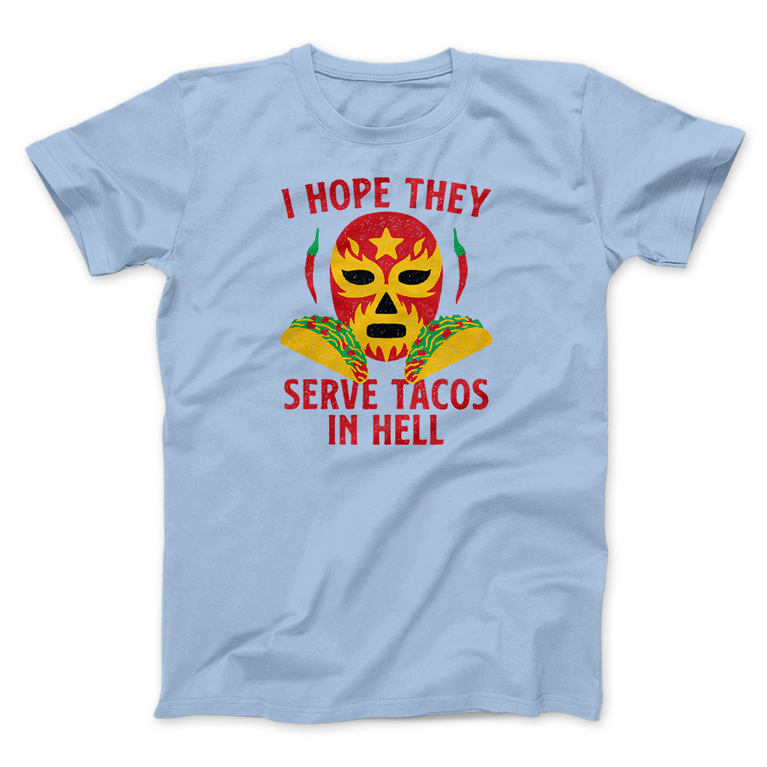 I Hope They Serve Tacos In Hell Men/Unisex T-Shirt | Funny Shirt from Famous In Real Life