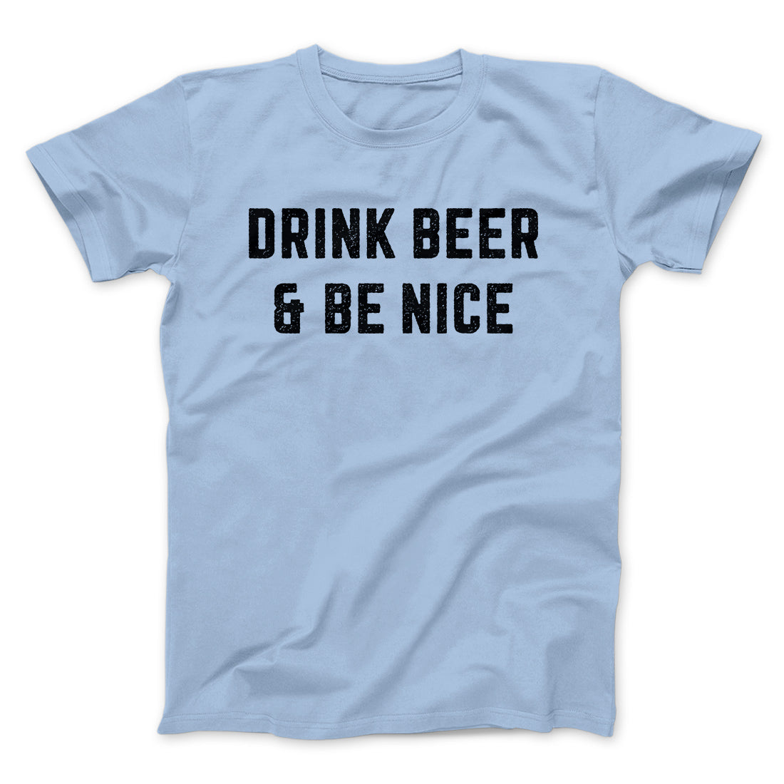Drink Beer And Be Nice Men/Unisex T-Shirt | Funny Shirt from Famous In Real Life