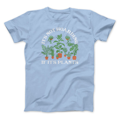 It's Not Hoarding If It's Plants Funny Men/Unisex T-Shirt Baby Blue | Funny Shirt from Famous In Real Life