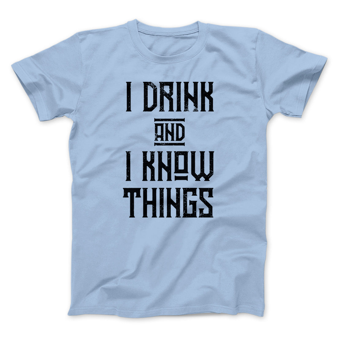 I Drink and I Know Things Men/Unisex T-Shirt | Funny Shirt from Famous In Real Life