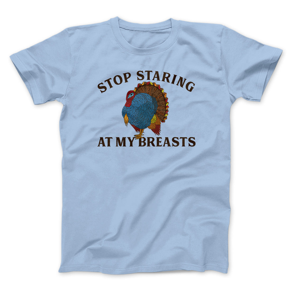 Stop Staring At My Breasts Funny Thanksgiving Men/Unisex T-Shirt | Funny Shirt from Famous In Real Life