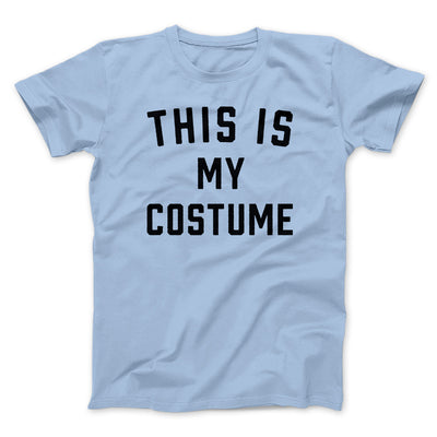 This Is My Costume Men/Unisex T-Shirt Baby Blue | Funny Shirt from Famous In Real Life