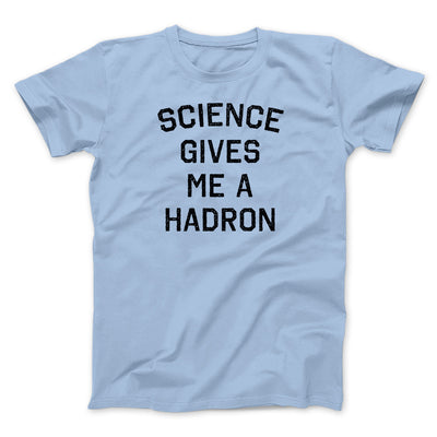 Science Gives Me A Hadron Men/Unisex T-Shirt Baby Blue | Funny Shirt from Famous In Real Life