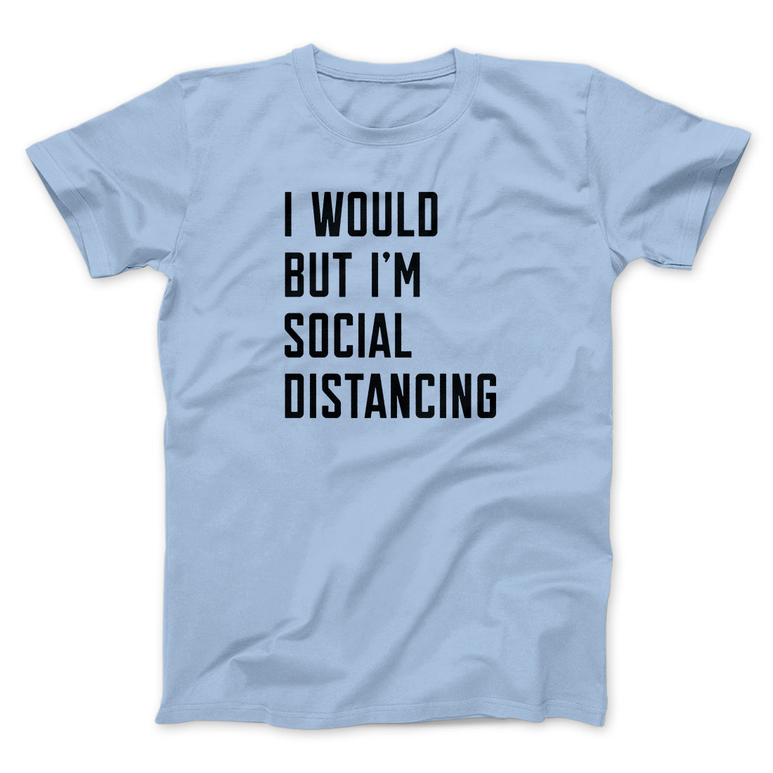 I Would But I'm Social Distancing Men/Unisex T-Shirt | Funny Shirt from Famous In Real Life