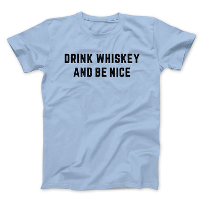 Drink Whiskey And Be Nice Men/Unisex T-Shirt Baby Blue | Funny Shirt from Famous In Real Life