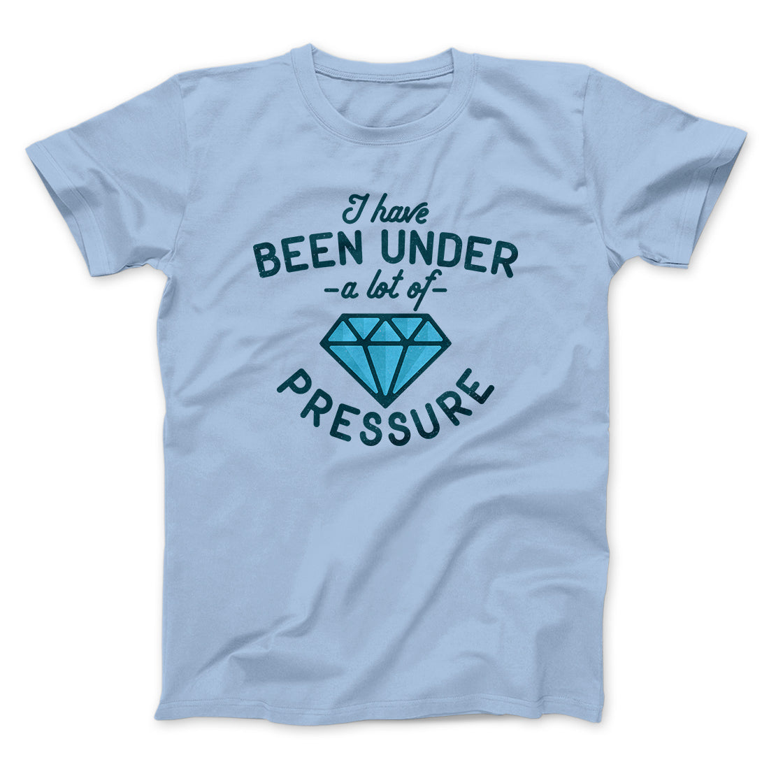 Under a Lot of Pressure Men/Unisex T-Shirt Baby Blue | Funny Shirt from Famous In Real Life