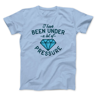Under a Lot of Pressure Men/Unisex T-Shirt Baby Blue | Funny Shirt from Famous In Real Life