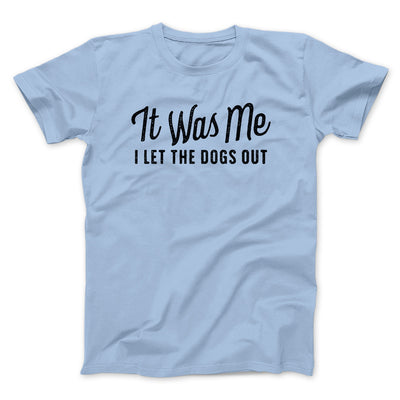 It Was Me I Let The Dogs Out Men/Unisex T-Shirt Baby Blue | Funny Shirt from Famous In Real Life