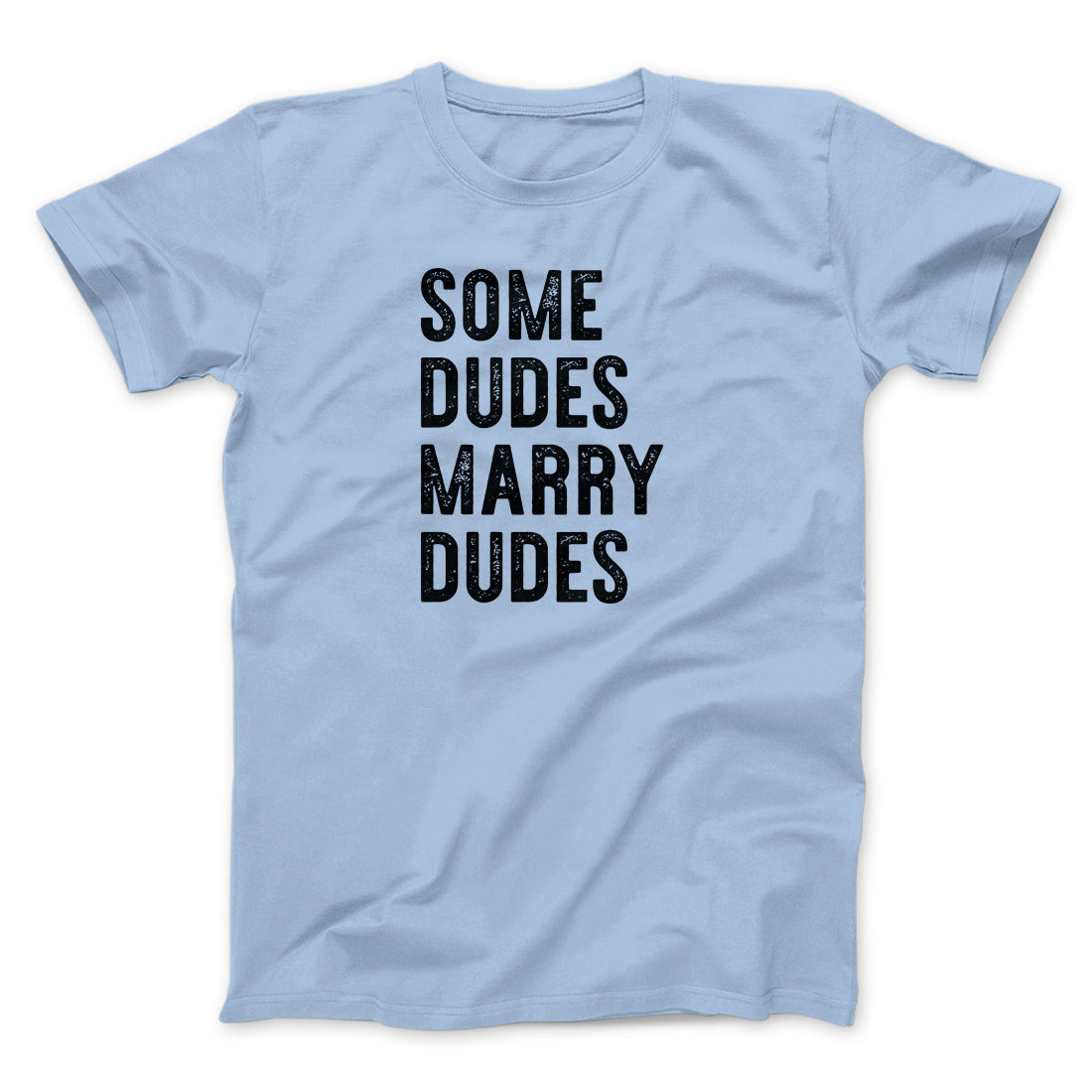 Some Dudes Marry Dudes Men/Unisex T-Shirt | Funny Shirt from Famous In Real Life