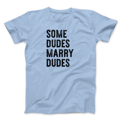 Some Dudes Marry Dudes Men/Unisex T-Shirt Baby Blue | Funny Shirt from Famous In Real Life