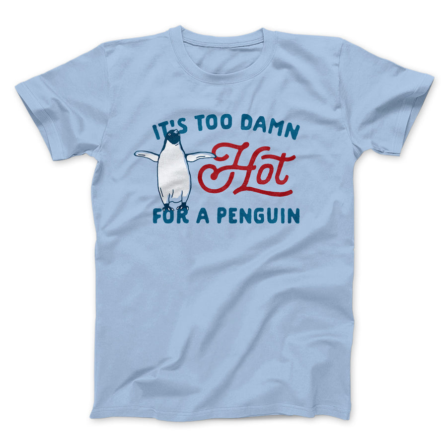 It's Too Damn Hot for a Penguin Funny Movie Men/Unisex T-Shirt | Funny Shirt from Famous In Real Life