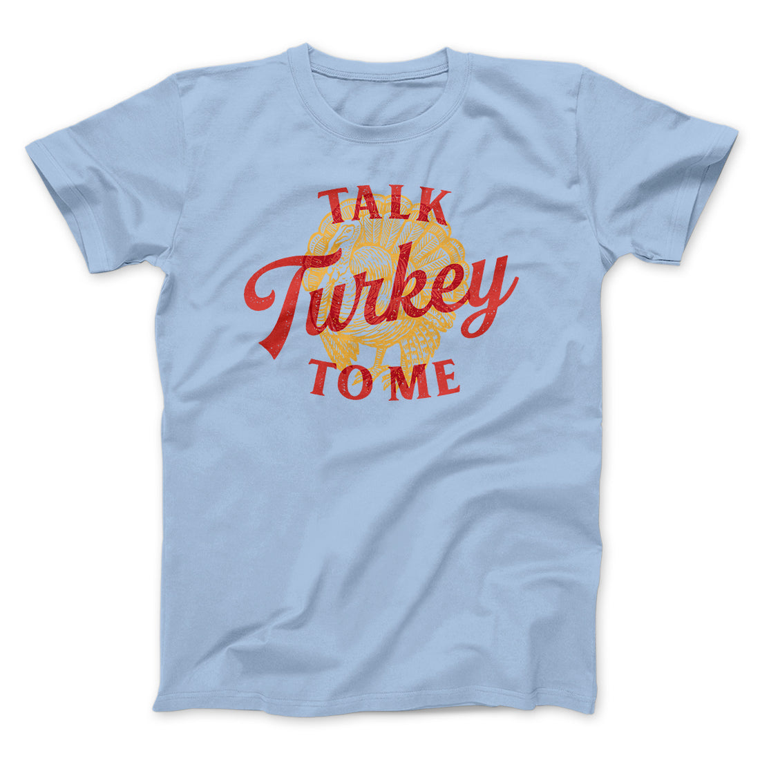 Talk Turkey To Me Funny Thanksgiving Men/Unisex T-Shirt | Funny Shirt from Famous In Real Life
