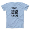 Some Chicks Marry Chicks Men/Unisex T-Shirt Baby Blue | Funny Shirt from Famous In Real Life