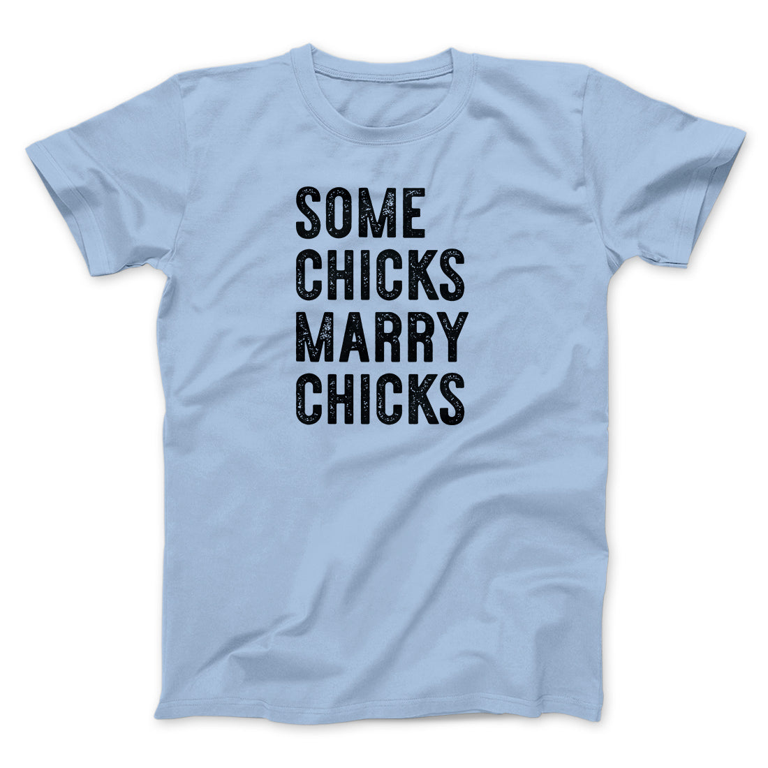Some Chicks Marry Chicks Men/Unisex T-Shirt | Funny Shirt from Famous In Real Life