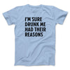 I'm Sure Drunk Me Had Their Reasons Men/Unisex T-Shirt Baby Blue | Funny Shirt from Famous In Real Life