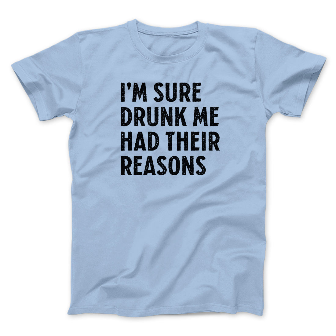 I'm Sure Drunk Me Had Their Reasons Men/Unisex T-Shirt | Funny Shirt from Famous In Real Life