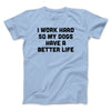 I Work Hard So My Dogs Have A Better Life Funny Men/Unisex T-Shirt Heather Ice Blue | Funny Shirt from Famous In Real Life