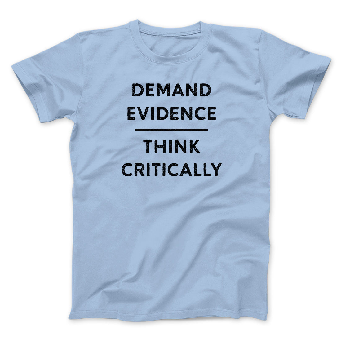 Demand Evidence and Think Critically Men/Unisex T-Shirt | Funny Shirt from Famous In Real Life