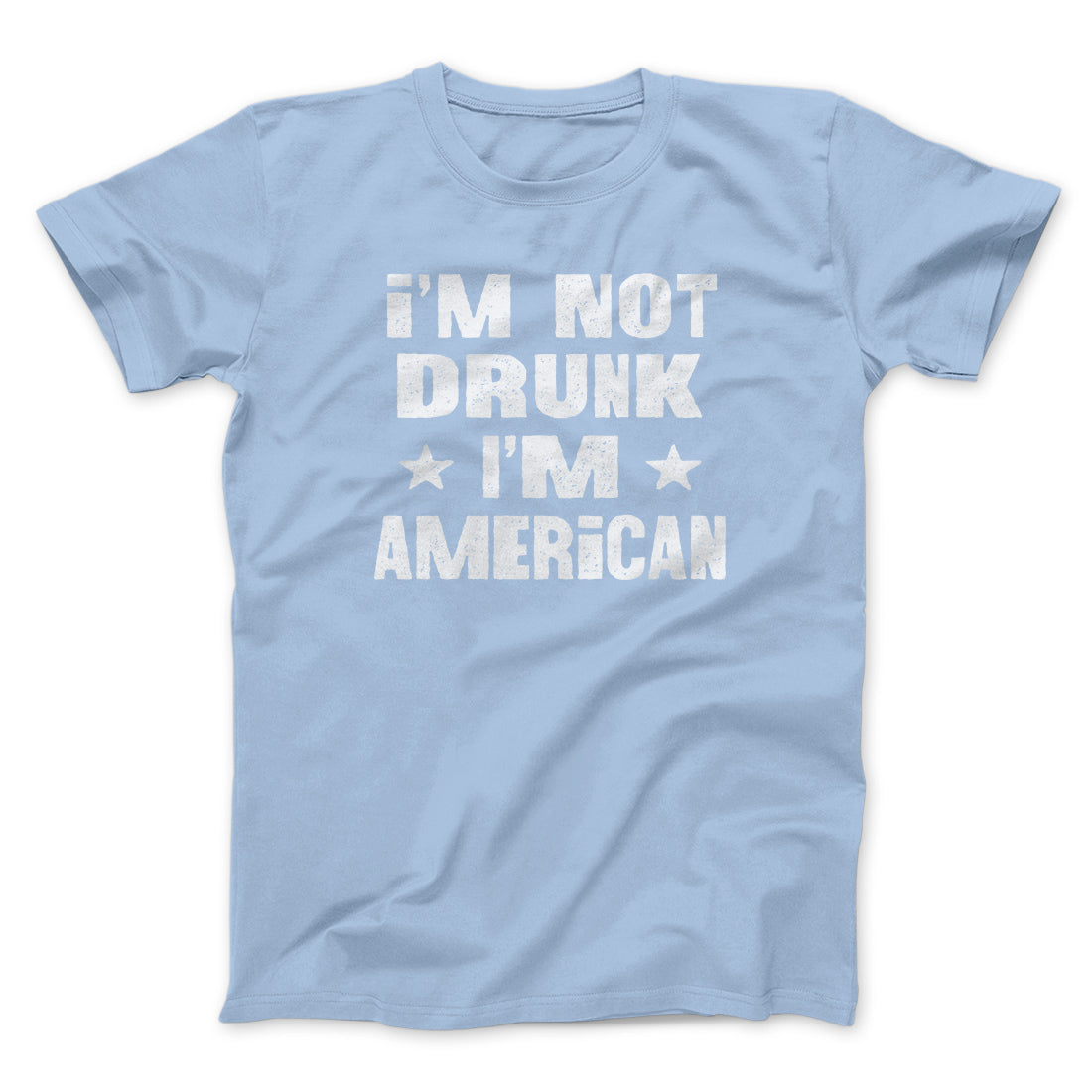 I'm Not Drunk I'm American Men/Unisex T-Shirt | Funny Shirt from Famous In Real Life