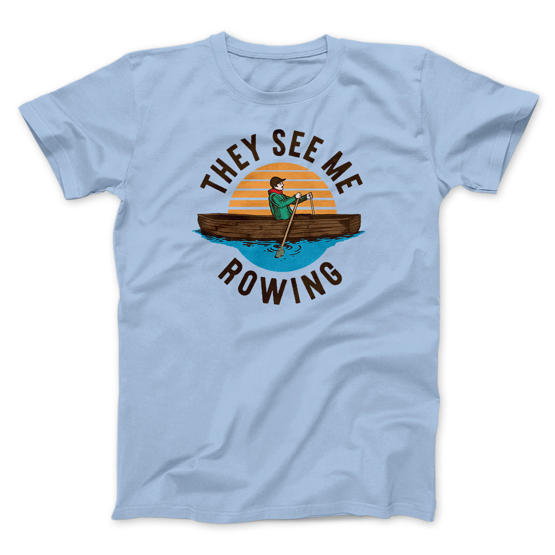 They See Me Rowing Funny Men/Unisex T-Shirt | Funny Shirt from Famous In Real Life
