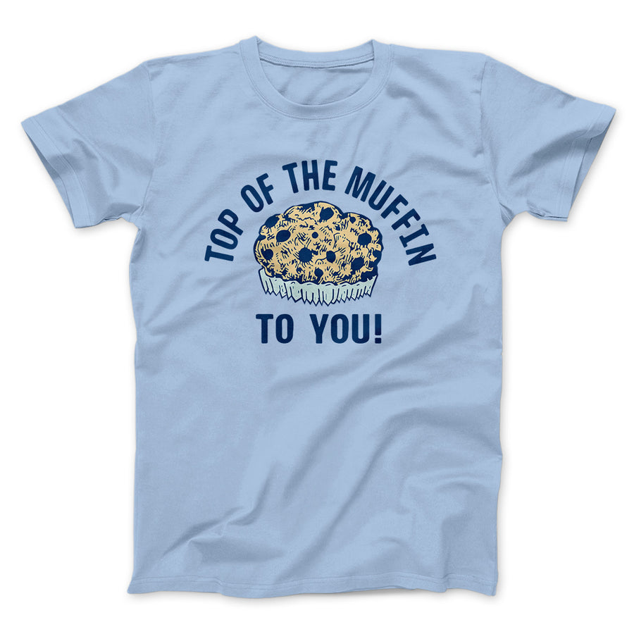 Top of the Muffin to You! Men/Unisex T-Shirt | Funny Shirt from Famous In Real Life