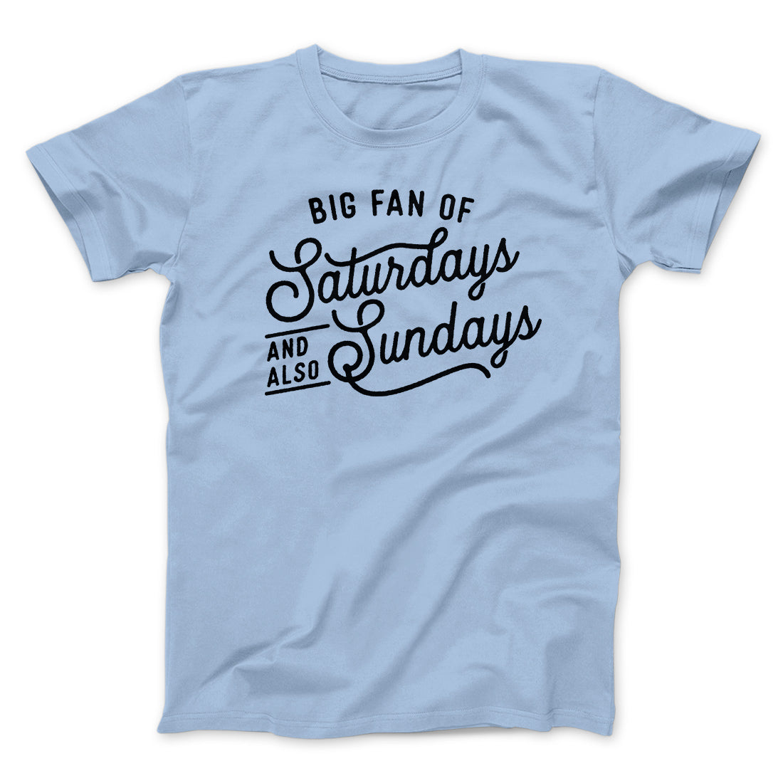 Big Fan of Saturdays And Also Sundays Funny Men/Unisex T-Shirt | Funny Shirt from Famous In Real Life