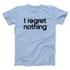 I Regret Nothing Men/Unisex T-Shirt Baby Blue | Funny Shirt from Famous In Real Life