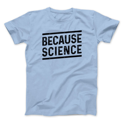 Because Science Men/Unisex T-Shirt Baby Blue | Funny Shirt from Famous In Real Life