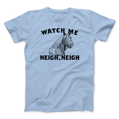 Watch Me Neigh Neigh Men/Unisex T-Shirt Light Blue | Funny Shirt from Famous In Real Life