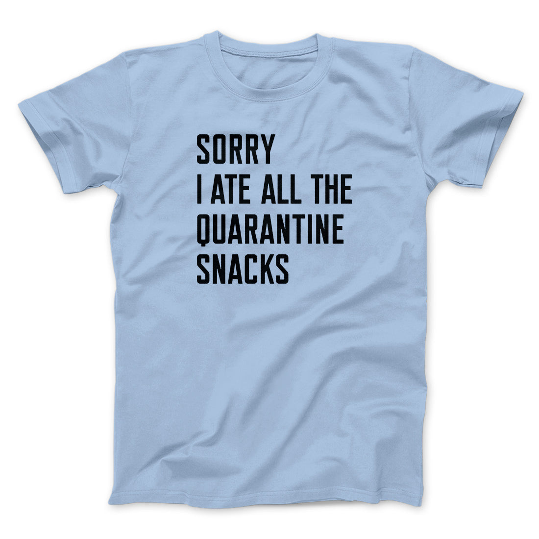 Sorry I Ate All The Quarantine Snacks Men/Unisex T-Shirt | Funny Shirt from Famous In Real Life
