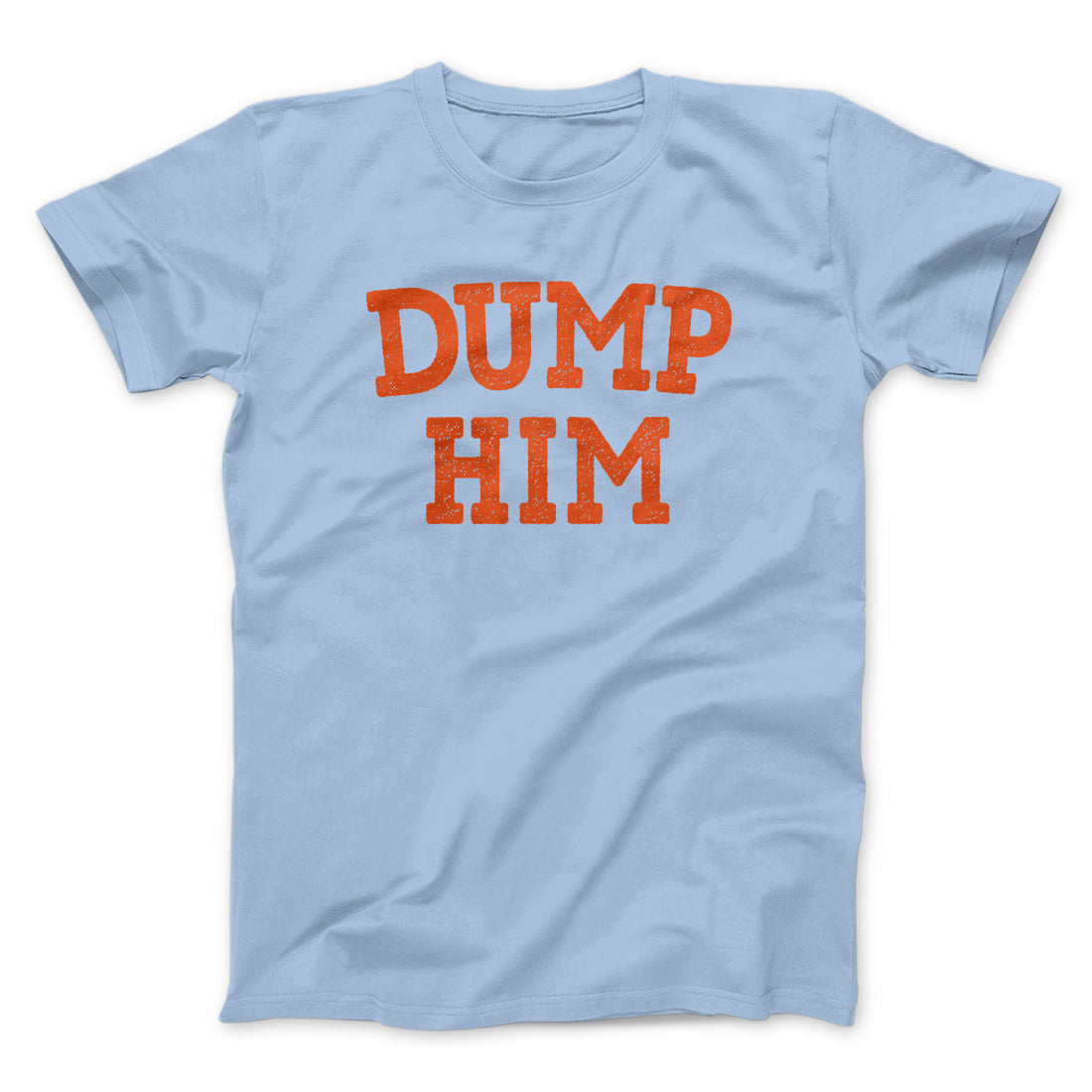 Dump Him Funny Men/Unisex T-Shirt | Funny Shirt from Famous In Real Life