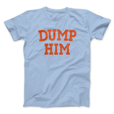 Dump Him Funny Men/Unisex T-Shirt Light Blue | Funny Shirt from Famous In Real Life