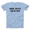 Drink Coffee And Be Nice Men/Unisex T-Shirt Baby Blue | Funny Shirt from Famous In Real Life