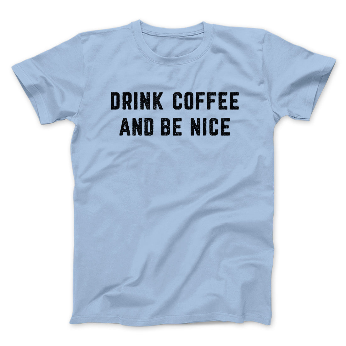 Drink Coffee And Be Nice Men/Unisex T-Shirt | Funny Shirt from Famous In Real Life