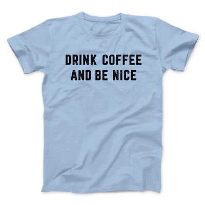 Drink Coffee And Be Nice Men/Unisex T-Shirt Baby Blue | Funny Shirt from Famous In Real Life