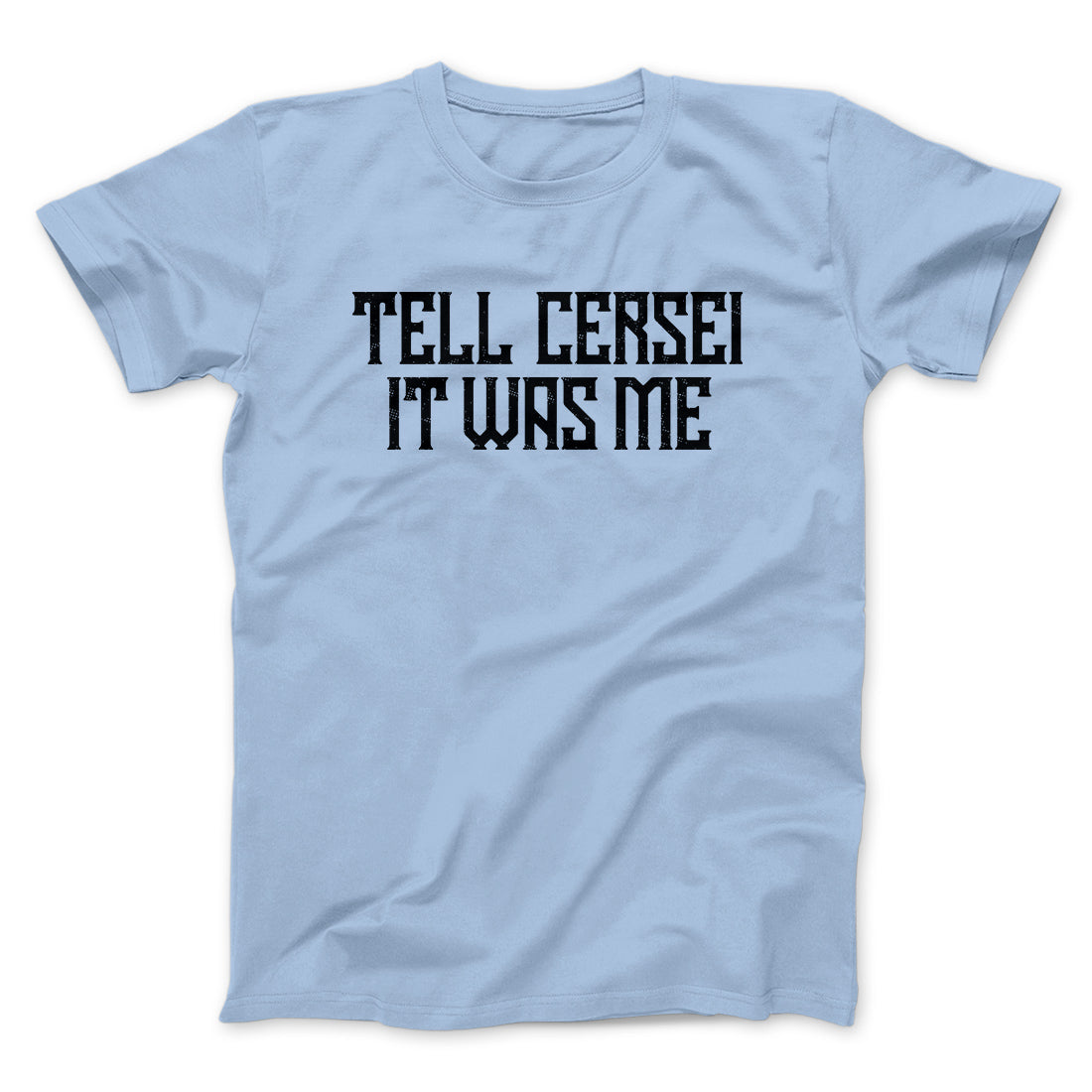 Tell Cersei It Was Me Men/Unisex T-Shirt | Funny Shirt from Famous In Real Life