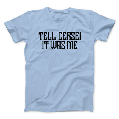Tell Cersei It Was Me Men/Unisex T-Shirt Baby Blue | Funny Shirt from Famous In Real Life