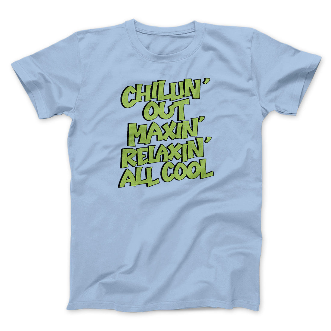 Chillin' Out Maxin' Relaxin All Cool Men/Unisex T-Shirt | Funny Shirt from Famous In Real Life