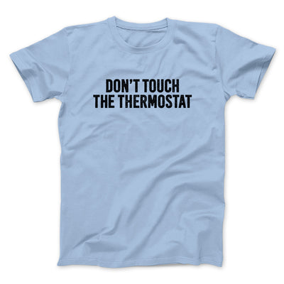 Don't Touch The Thermostat Funny Men/Unisex T-Shirt | Funny Shirt from Famous In Real Life