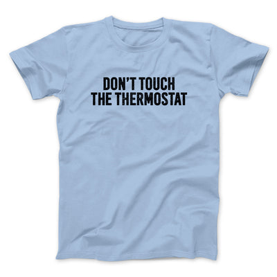 Don't Touch The Thermostat Funny Men/Unisex T-Shirt Light Blue | Funny Shirt from Famous In Real Life