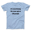 It's Weird Being The Same Age As Old People Funny Men/Unisex T-Shirt Light Blue | Funny Shirt from Famous In Real Life