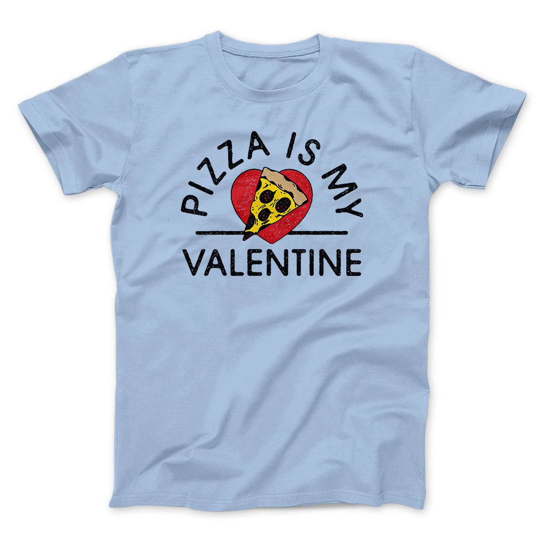 Pizza Is My Valentine Men/Unisex T-Shirt | Funny Shirt from Famous In Real Life