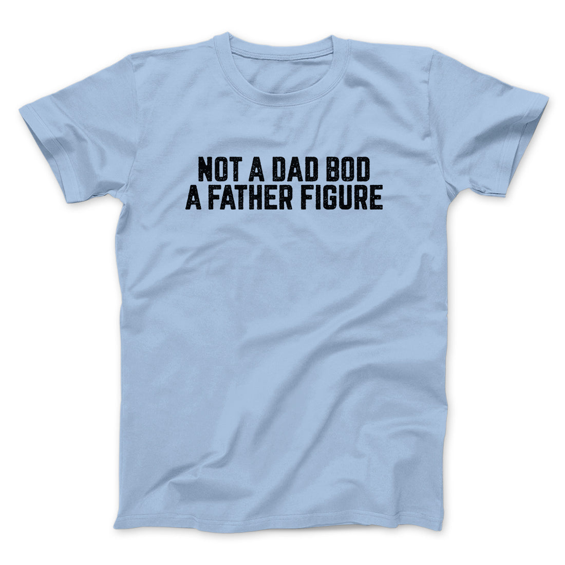 Not A Dad Bod A Father Figure Funny Men/Unisex T-Shirt | Funny Shirt from Famous In Real Life
