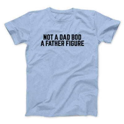 Not A Dad Bod A Father Figure Funny Men/Unisex T-Shirt | Funny Shirt from Famous In Real Life