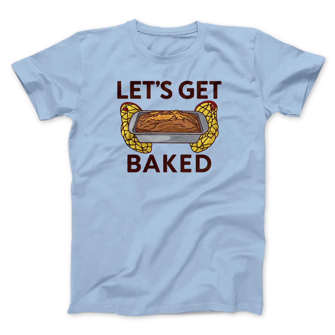 Let's Get Baked Men/Unisex T-Shirt | Funny Shirt from Famous In Real Life
