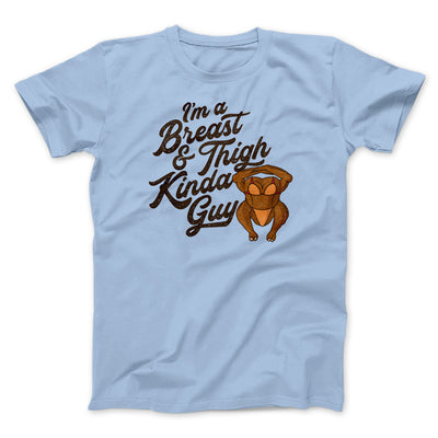 Breast & Thigh Kinda Guy Funny Thanksgiving Men/Unisex T-Shirt Baby Blue | Funny Shirt from Famous In Real Life